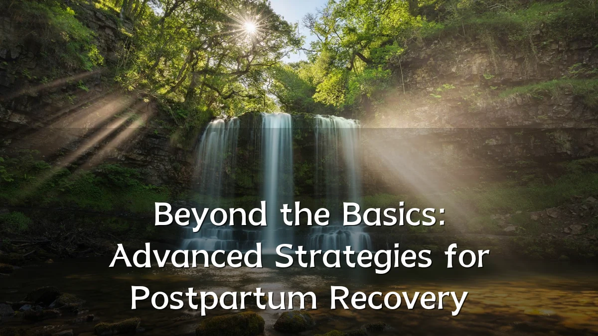 Beyond the Basics: Advanced Strategies for Postpartum Recovery