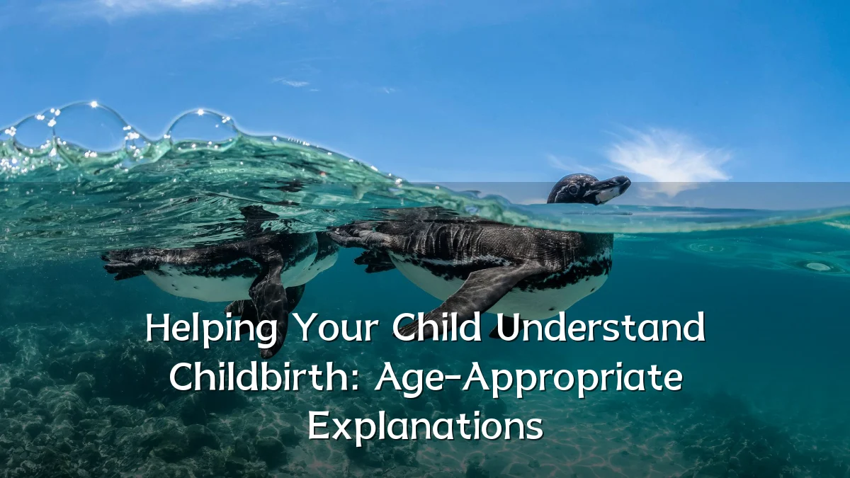 Helping Your Child Understand Childbirth: Age-Appropriate Explanations