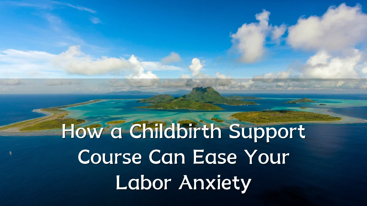 How a Childbirth Support Course Can Ease Your Labor Anxiety