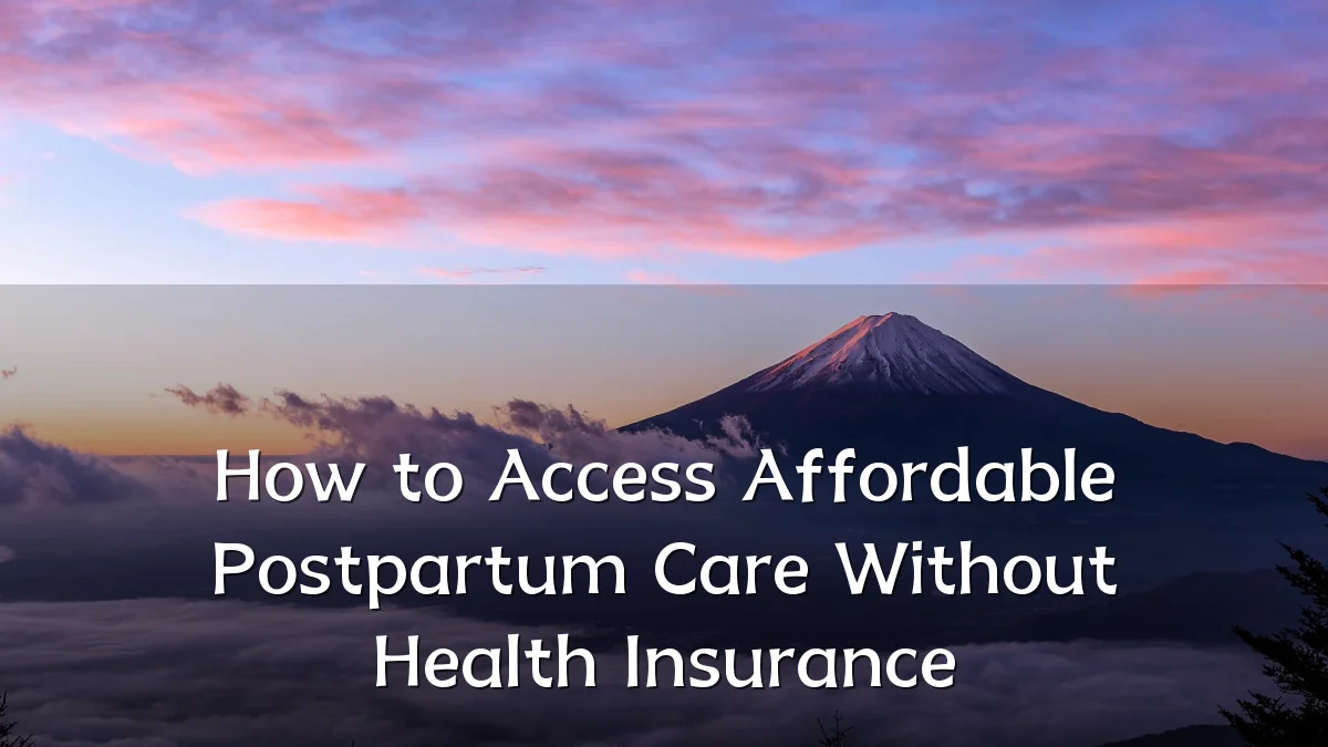 How to Access Affordable Postpartum Care Without Health Insurance