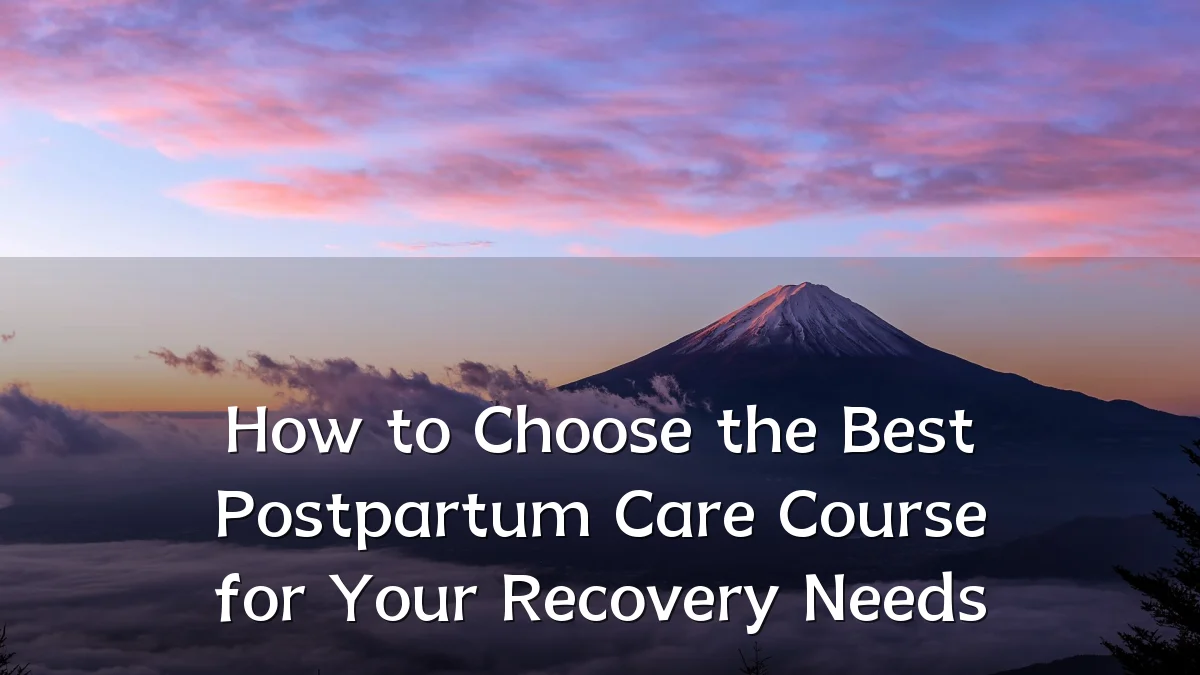 How to Choose the Best Postpartum Care Course for Your Recovery Needs