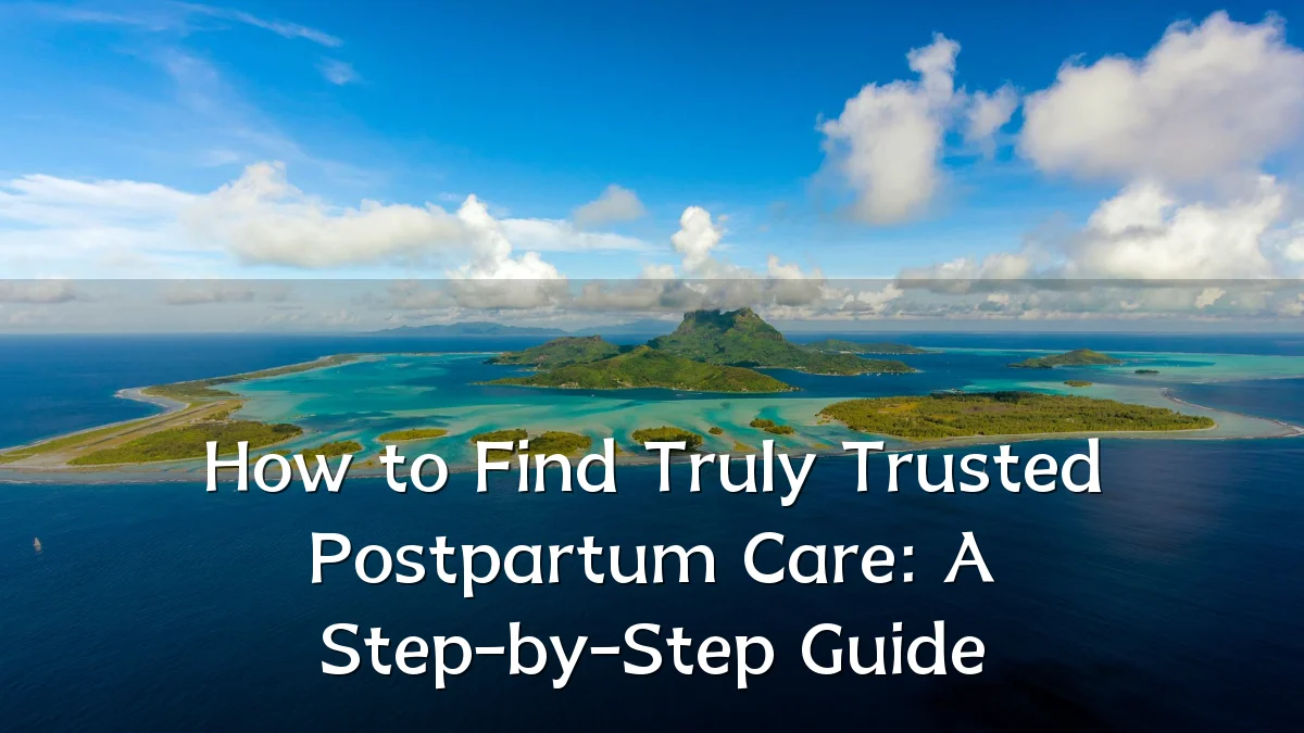 How to Find Truly Trusted Postpartum Care: A Step-by-Step Guide