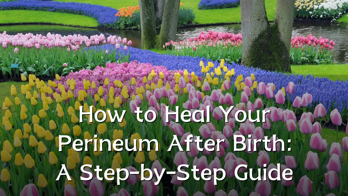 How to Heal Your Perineum After Birth: A Step-by-Step Guide