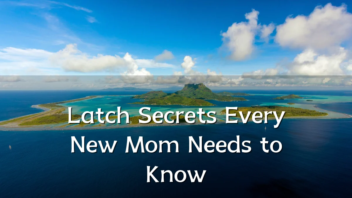 Latch Secrets Every New Mom Needs to Know