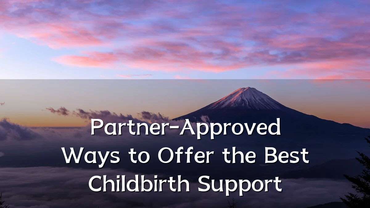 Partner-Approved Ways to Offer the Best Childbirth Support