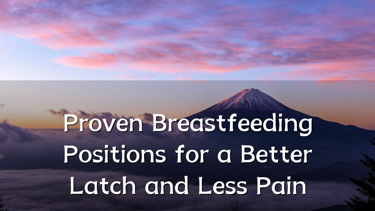 Proven Breastfeeding Positions for a Better Latch and Less Pain