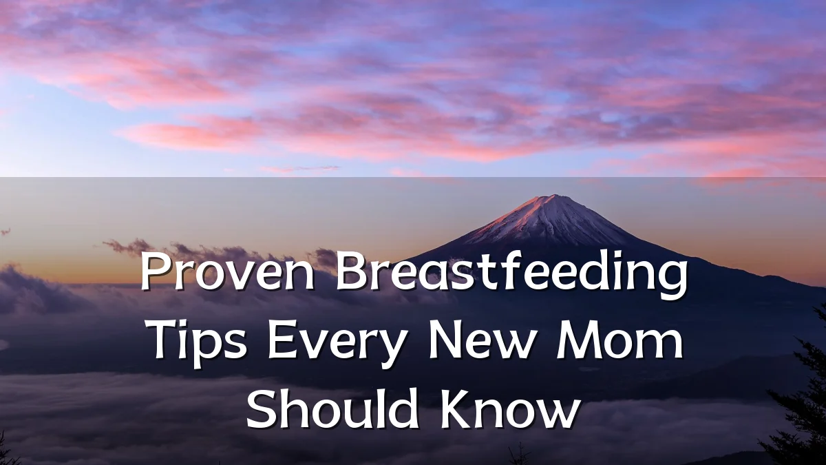 Proven Breastfeeding Tips Every New Mom Should Know