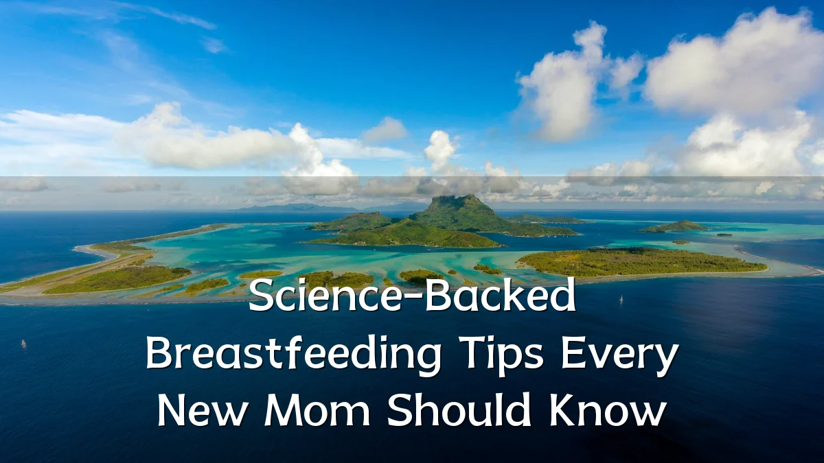 Science-Backed Breastfeeding Tips Every New Mom Should Know