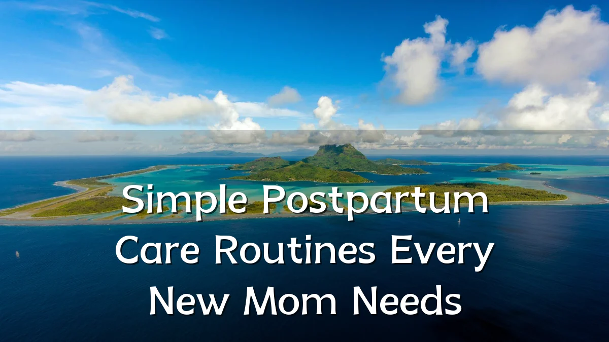 Simple Postpartum Care Routines Every New Mom Needs