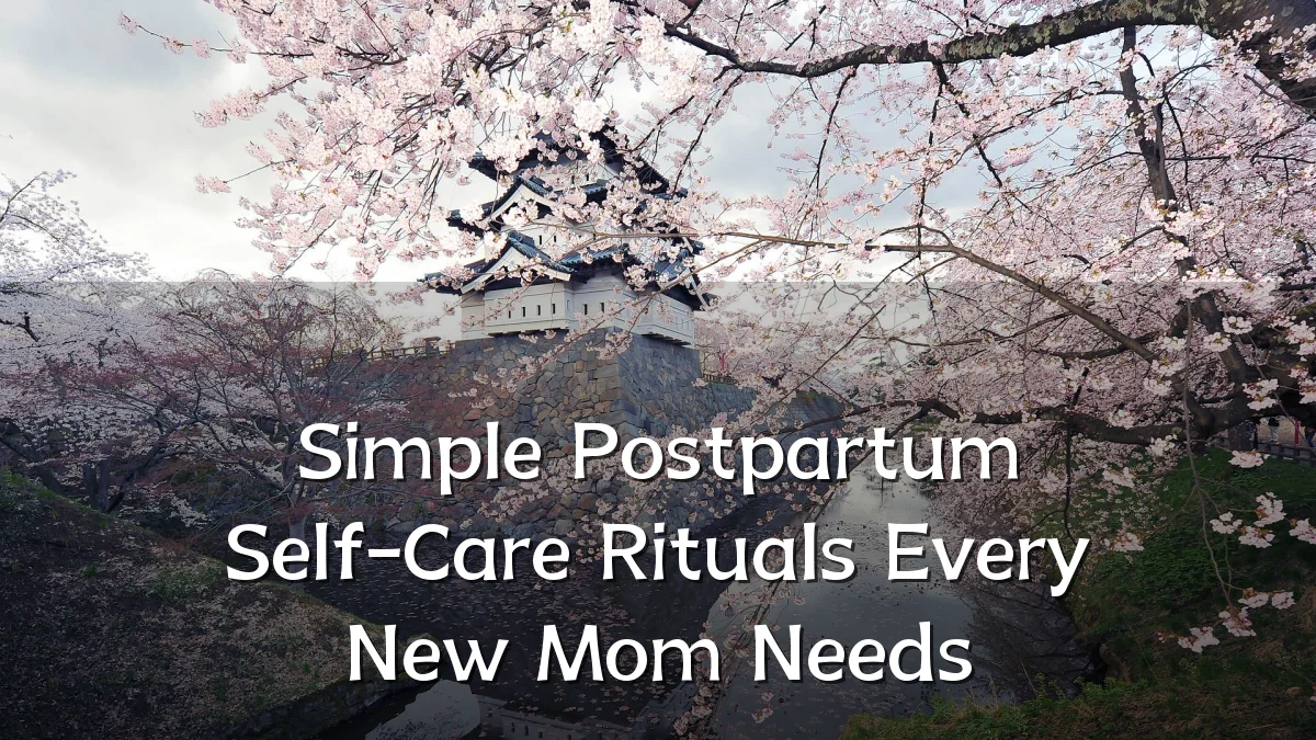 Simple Postpartum Self-Care Rituals Every New Mom Needs