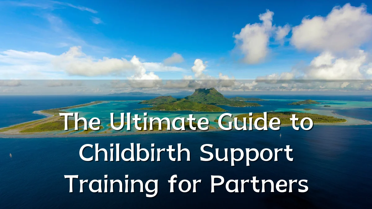 The Ultimate Guide to Childbirth Support Training for Partners
