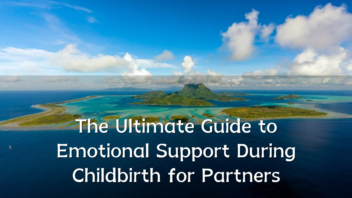 The Ultimate Guide to Emotional Support During Childbirth for Partners