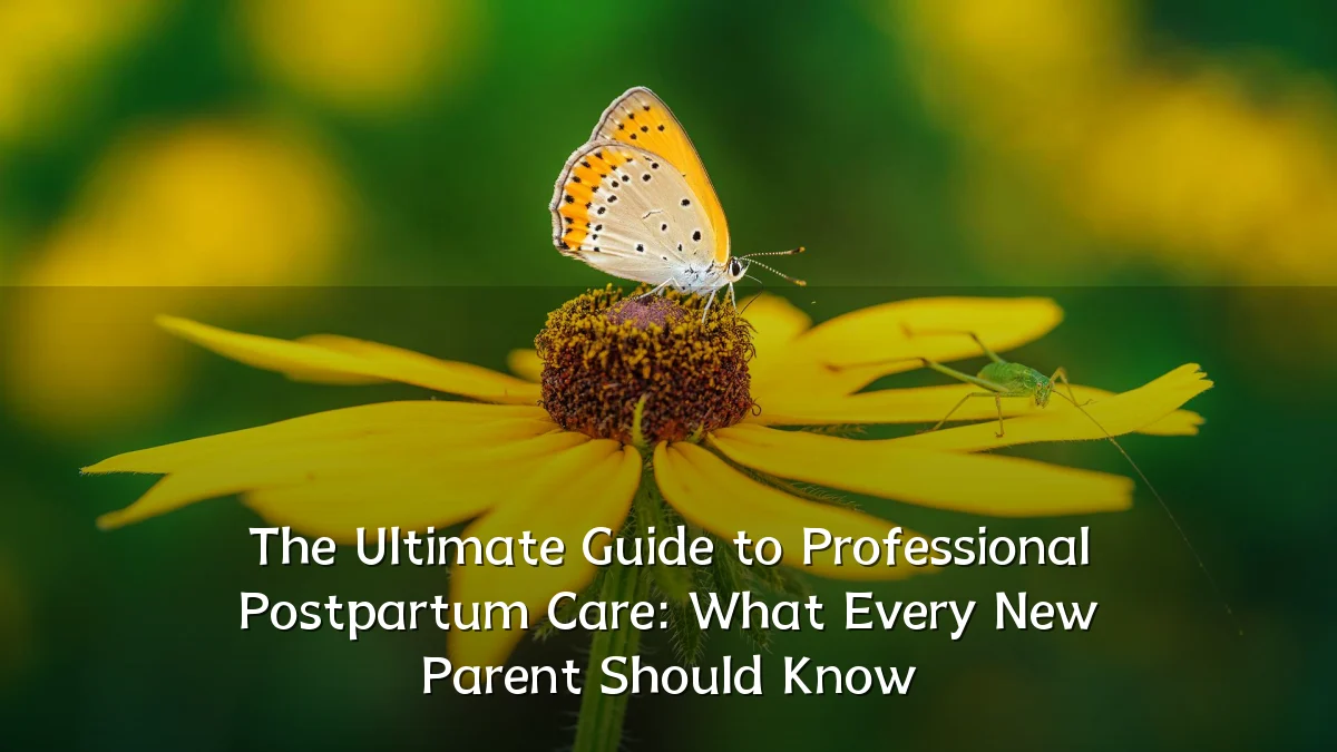 The Ultimate Guide to Professional Postpartum Care: What Every New Parent Should Know