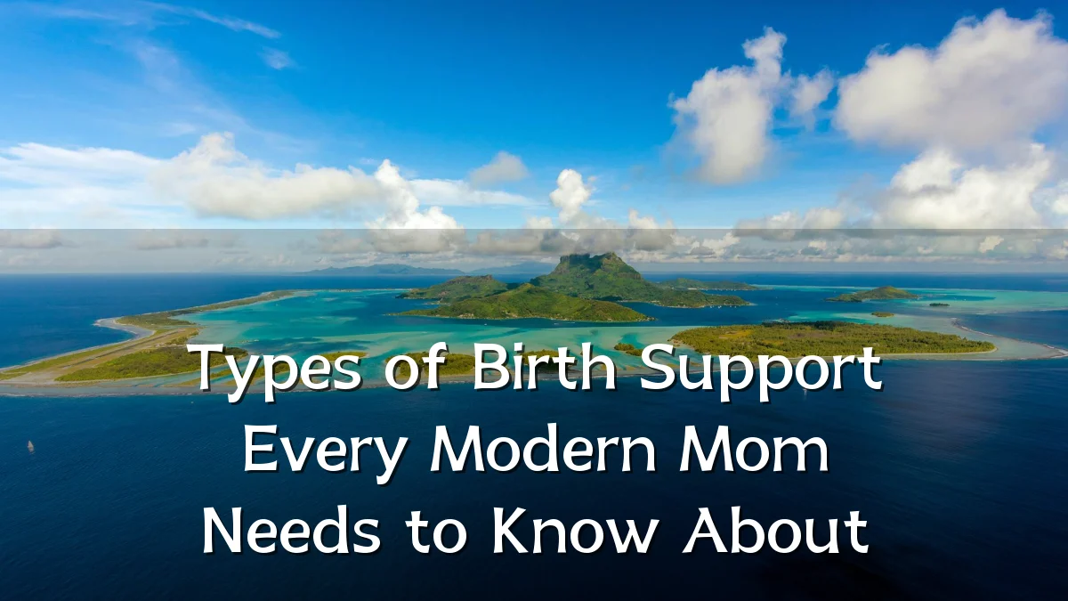 Types of Birth Support Every Modern Mom Needs to Know About