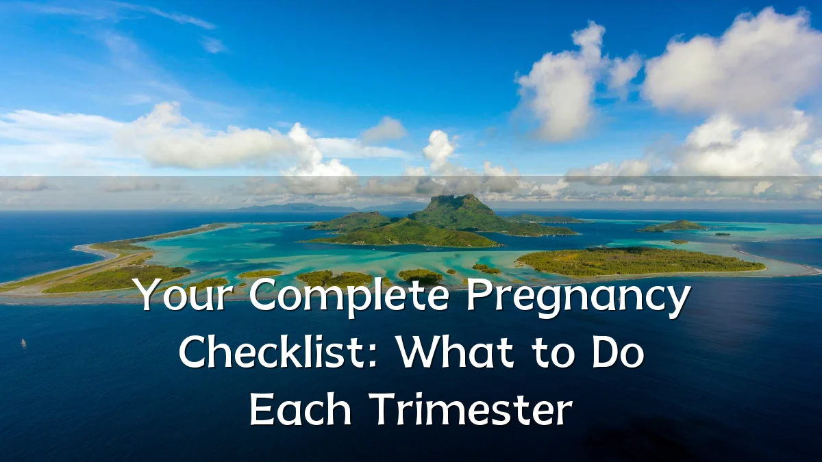 Your Complete Pregnancy Checklist: What to Do Each Trimester