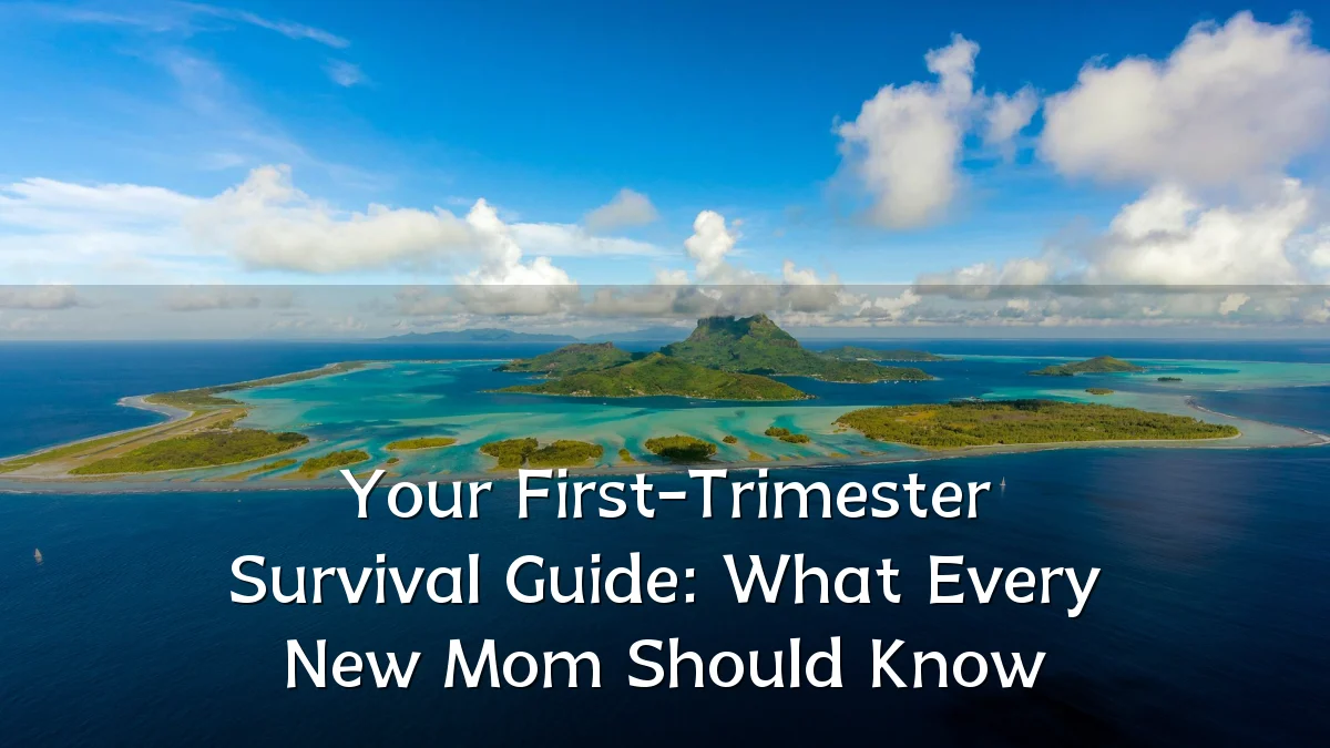 Your First-Trimester Survival Guide: What Every New Mom Should Know