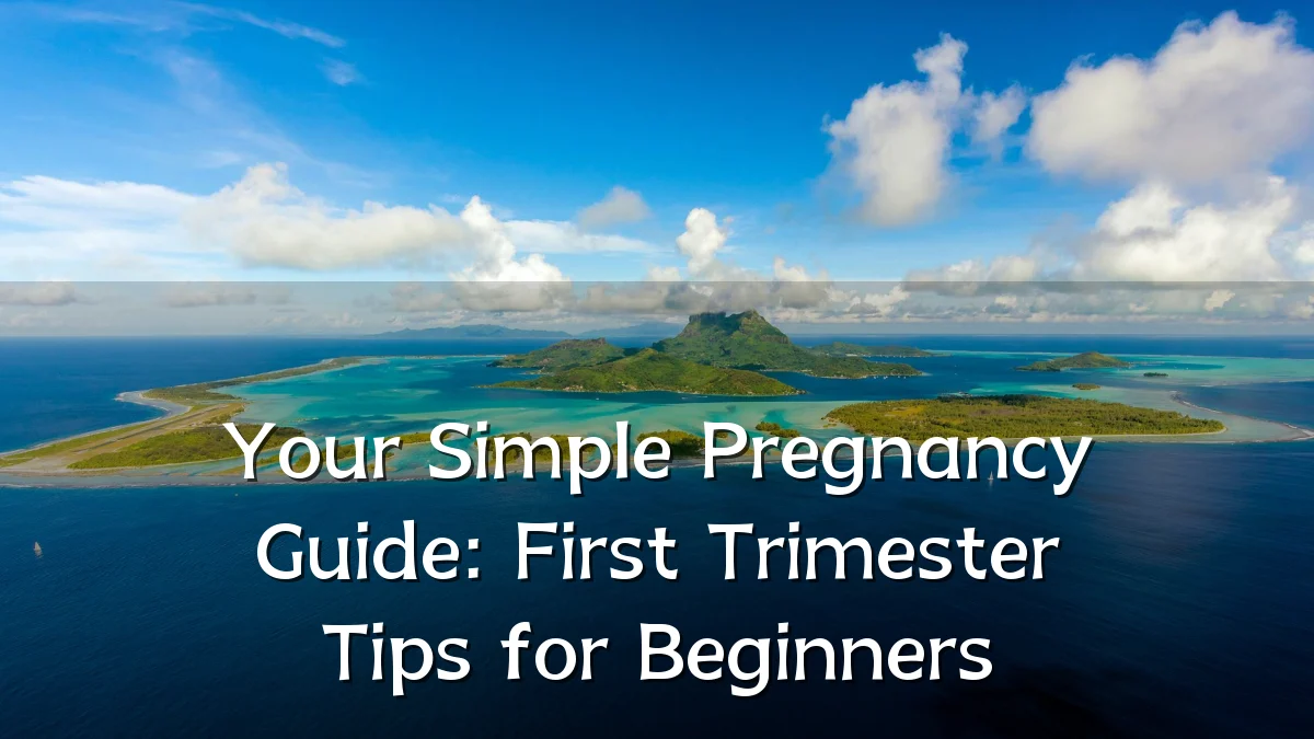 Your Simple Pregnancy Guide: First Trimester Tips for Beginners