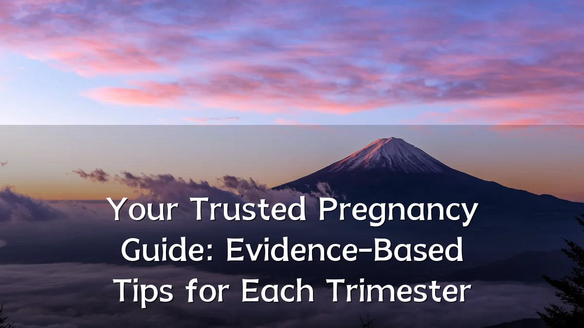 Your Trusted Pregnancy Guide: Evidence-Based Tips for Each Trimester