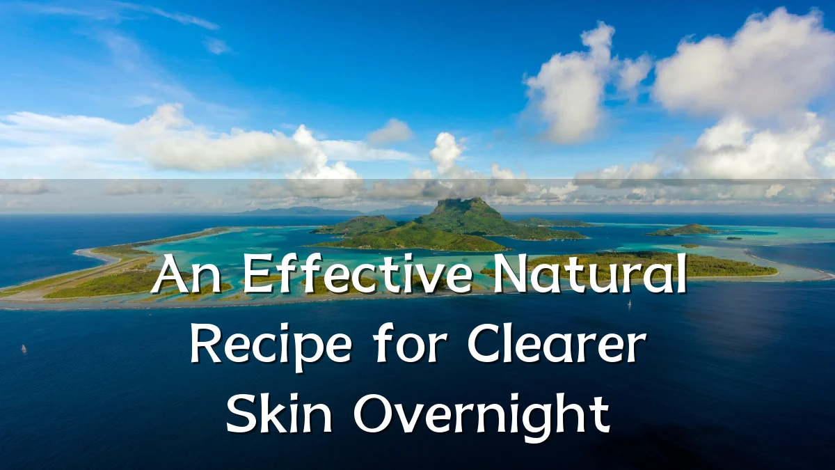An Effective Natural Recipe for Clearer Skin Overnight