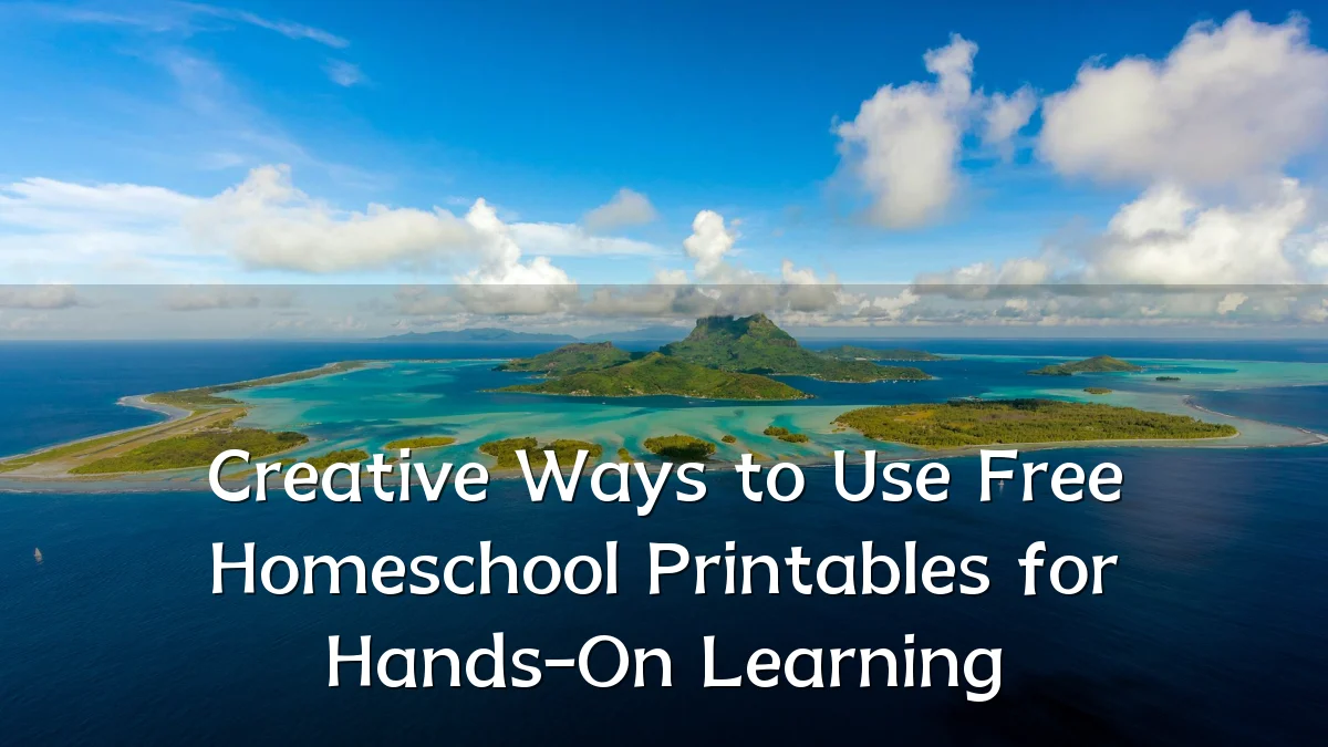 Creative Ways to Use Free Homeschool Printables for Hands-On Learning