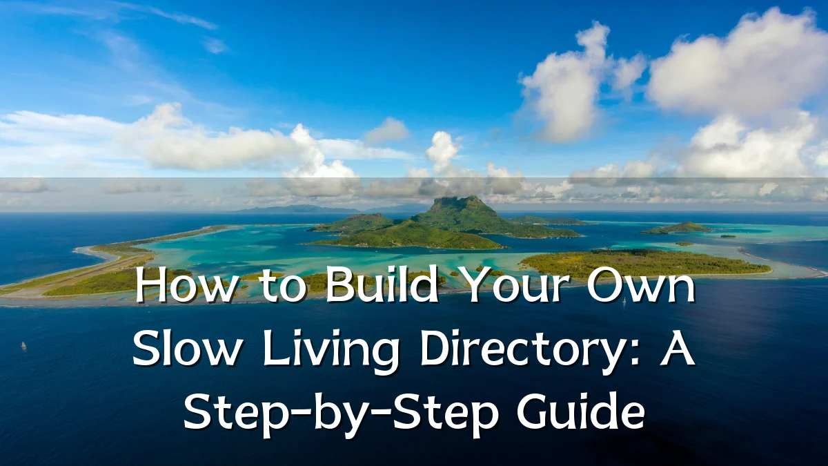 How to Build Your Own Slow Living Directory: A Step-by-Step Guide