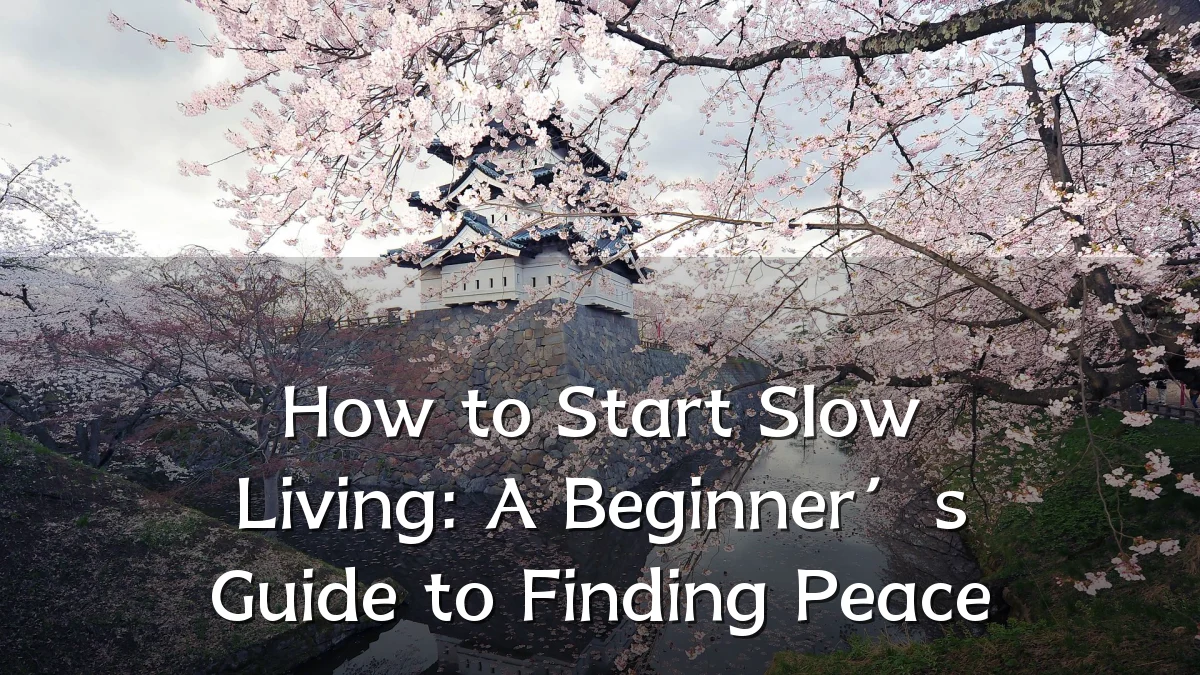 How to Start Slow Living: A Beginner’s Guide to Finding Peace