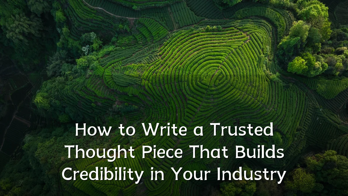 How to Write a Trusted Thought Piece That Builds Credibility in Your Industry