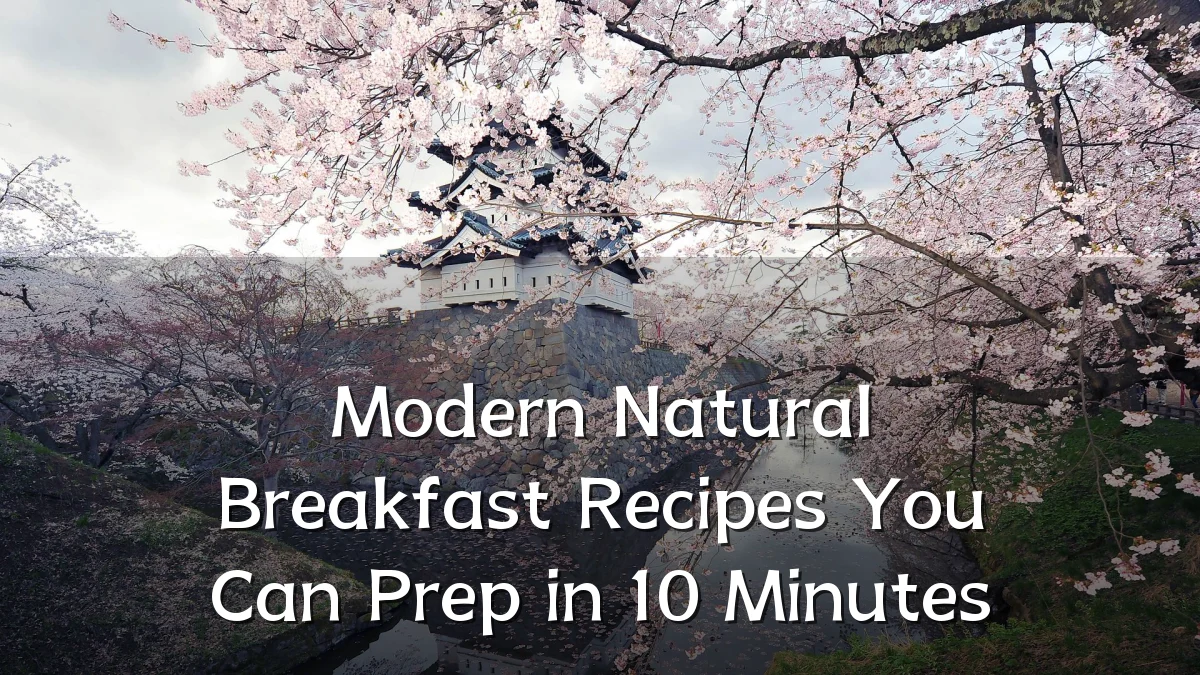 Modern Natural Breakfast Recipes You Can Prep in 10 Minutes