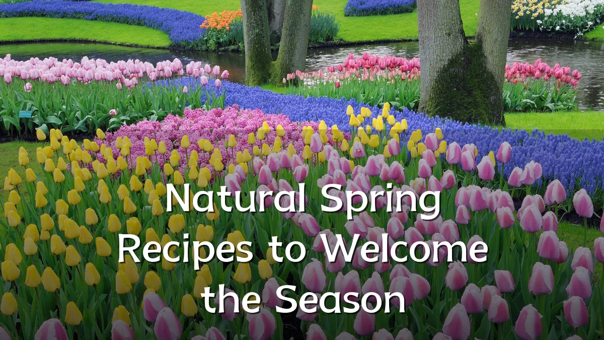 Natural Spring Recipes to Welcome the Season