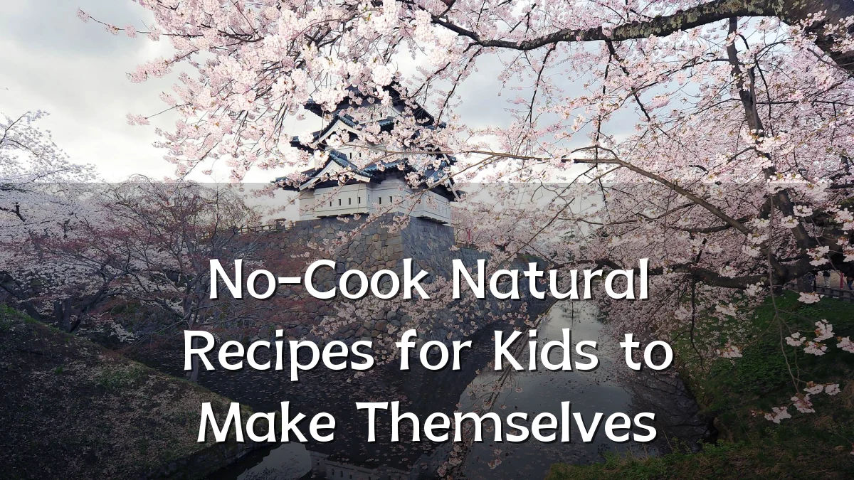 No-Cook Natural Recipes for Kids to Make Themselves