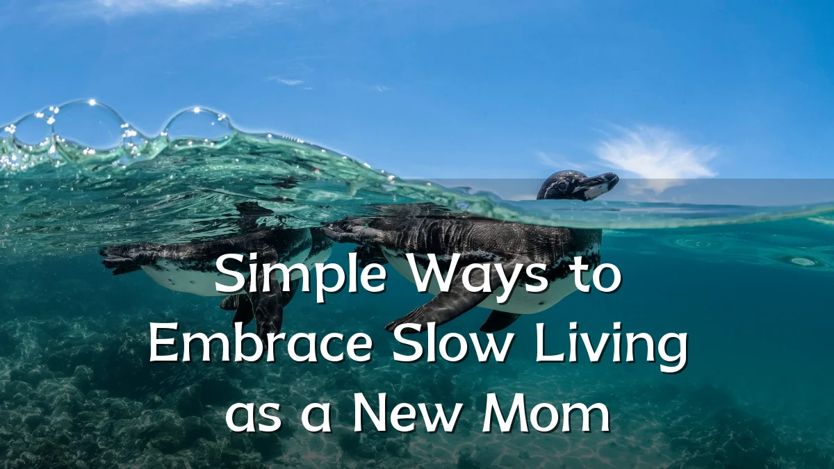 Simple Ways to Embrace Slow Living as a New Mom