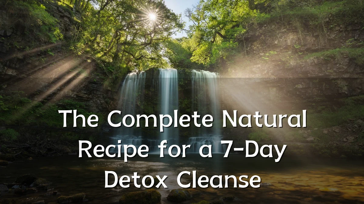 The Complete Natural Recipe for a 7-Day Detox Cleanse