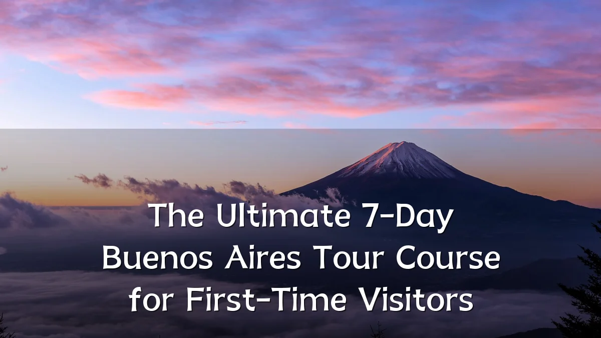 The Ultimate 7-Day Buenos Aires Tour Course for First-Time Visitors