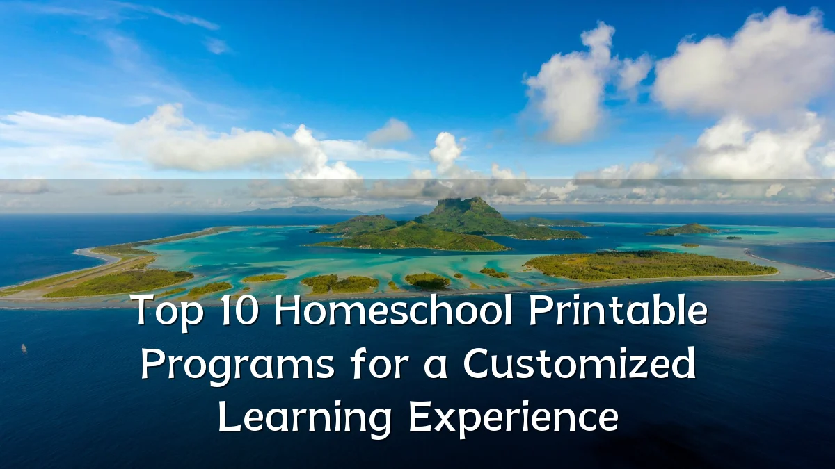 Top 10 Homeschool Printable Programs for a Customized Learning Experience