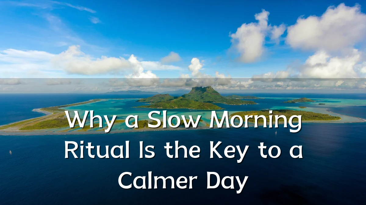 Why a Slow Morning Ritual Is the Key to a Calmer Day