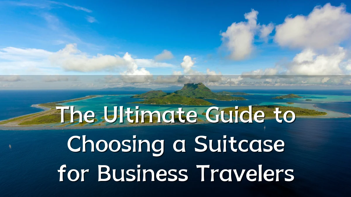 The Ultimate Guide to Choosing a Suitcase for Business Travelers