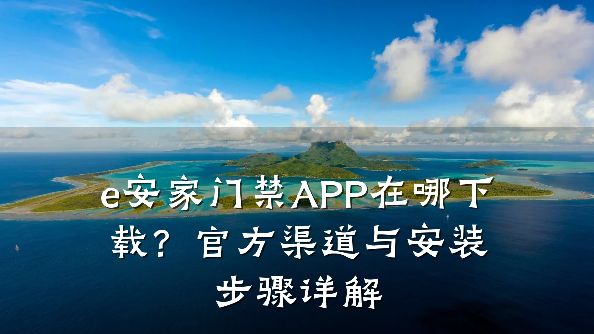 e安家门禁APP在哪下载？官方渠道与安装步骤详解